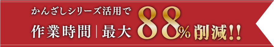 かんざしシリーズで作業時間最大88％削減